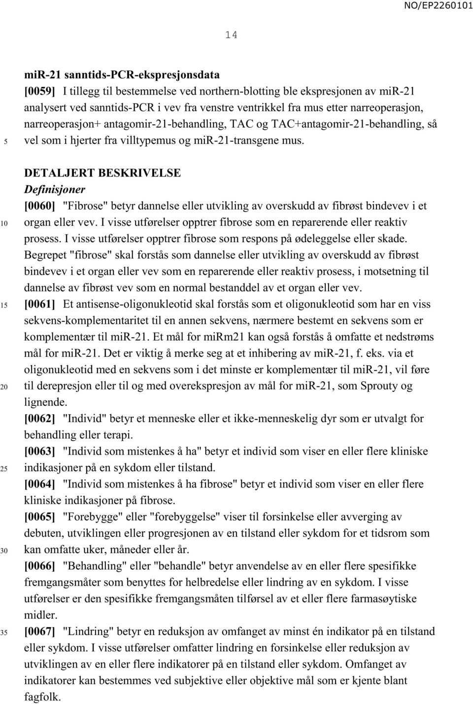 1 2 3 DETALJERT BESKRIVELSE Definisjoner [0060] "Fibrose" betyr dannelse eller utvikling av overskudd av fibrøst bindevev i et organ eller vev.