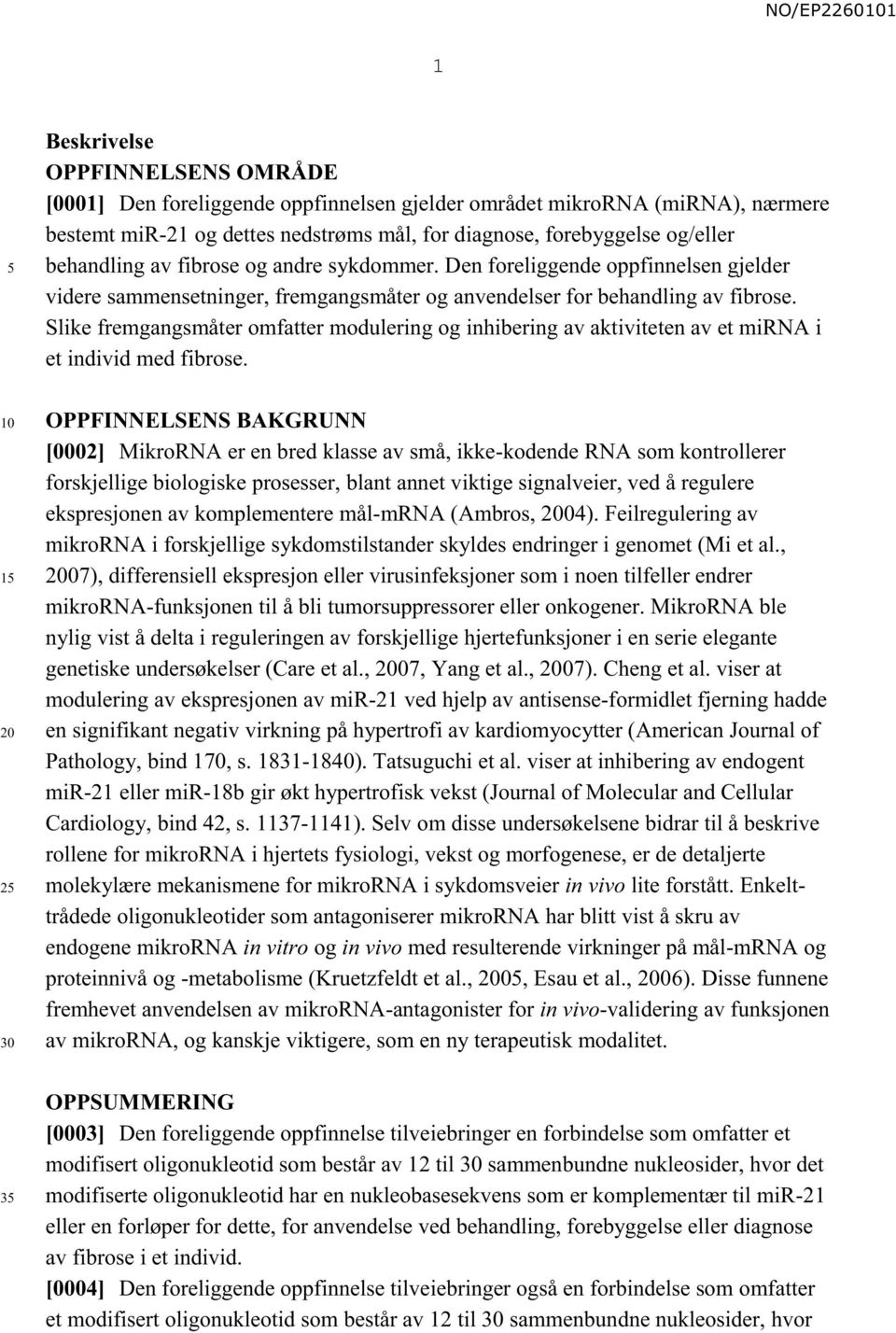 Slike fremgangsmåter omfatter modulering og inhibering av aktiviteten av et mirna i et individ med fibrose.