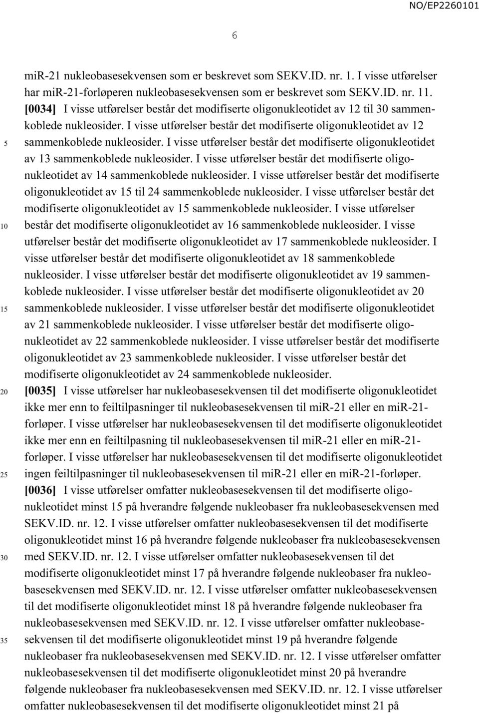 I visse utførelser består det modifiserte oligonukleotidet av 13 sammenkoblede nukleosider. I visse utførelser består det modifiserte oligonukleotidet av 14 sammenkoblede nukleosider.