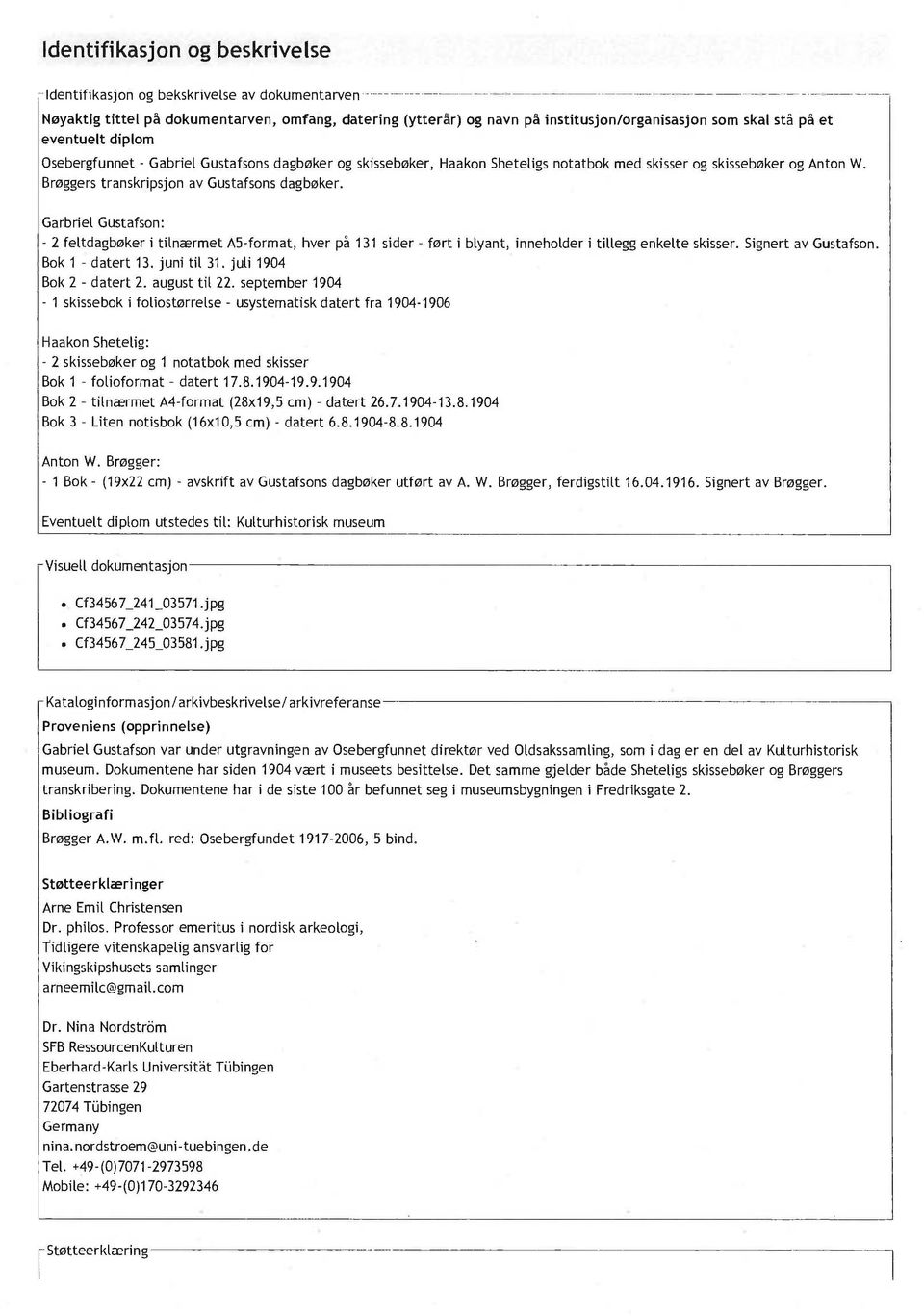 Garbriel Gustafson: - 2 feltdagbøker i tilnærmet A5-format, hver på 131 sider - ført i blyant, inneholder i tillegg enkelte skisser. Signert av Gustafson. Bok 1 - datert 13. juni til 31.