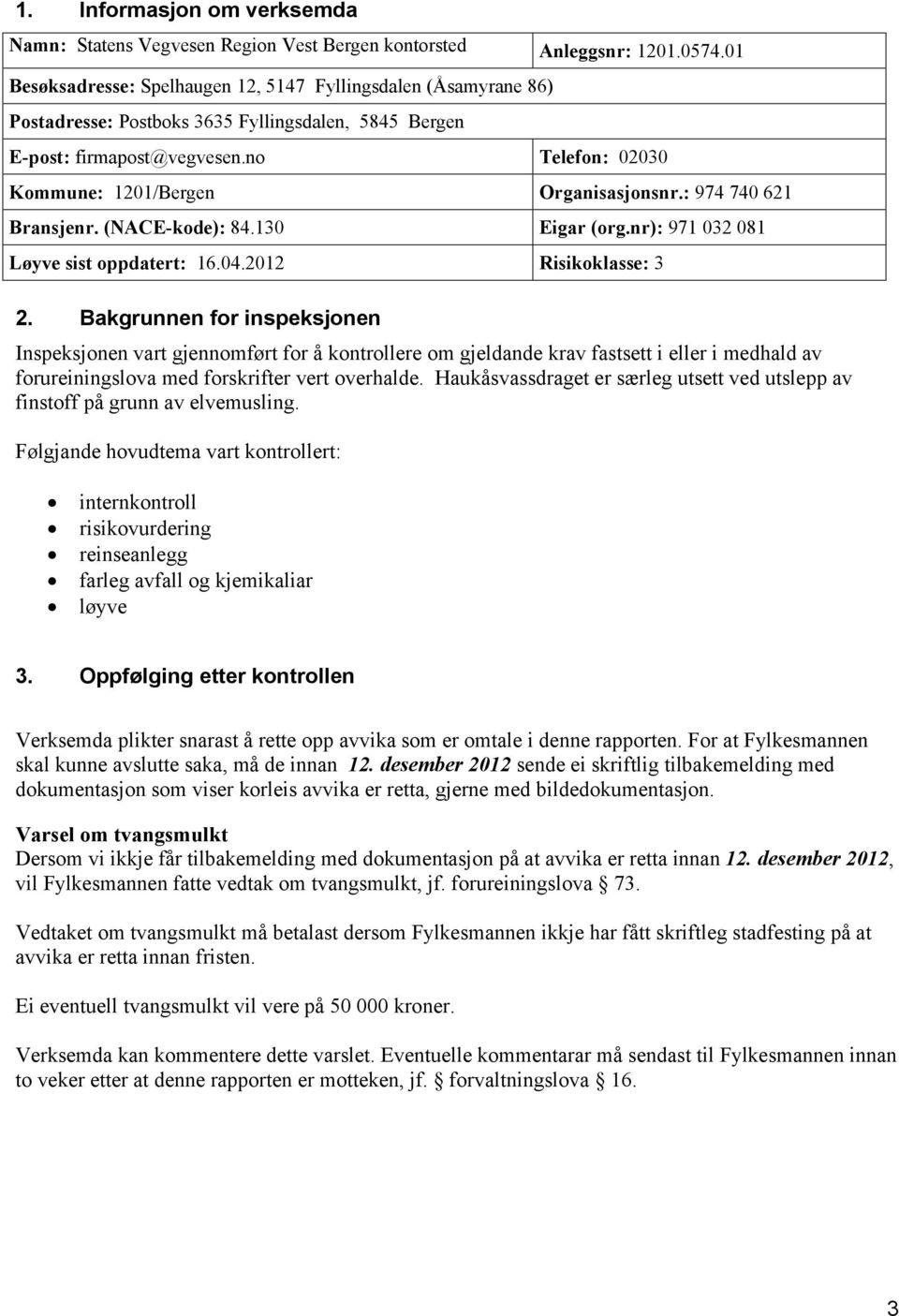 no Telefon: 02030 Kommune: 1201/Bergen Organisasjonsnr.: 974 740 621 Bransjenr. (NACE-kode): 84.130 Eigar (org.nr): 971 032 081 Løyve sist oppdatert: 16.04.2012 Risikoklasse: 3 2.