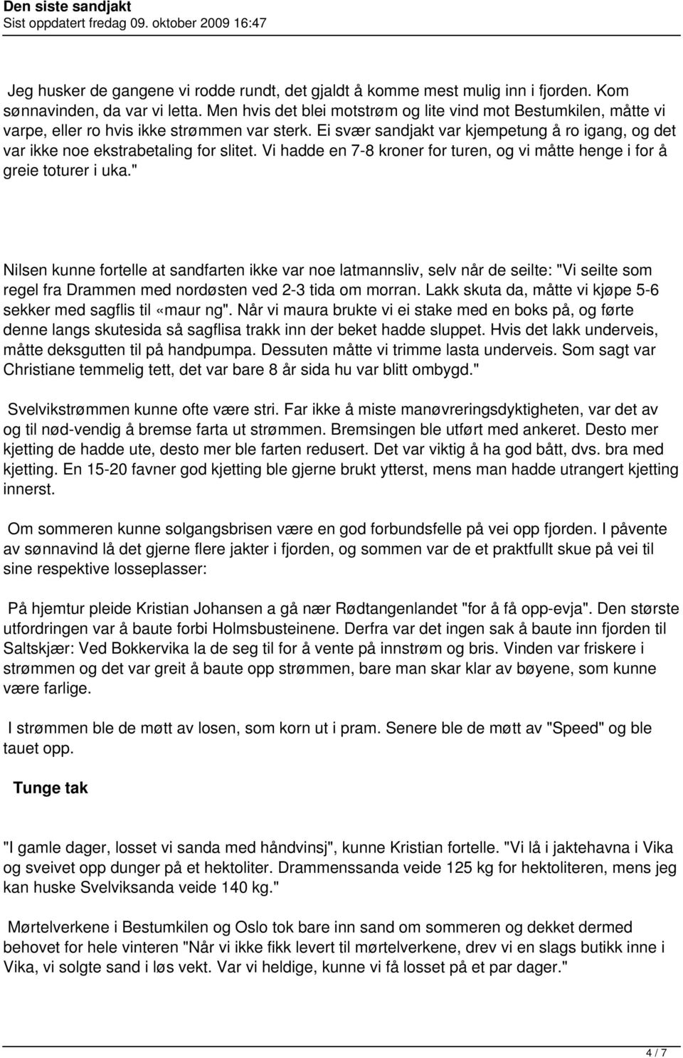 Ei svær sandjakt var kjempetung å ro igang, og det var ikke noe ekstrabetaling for slitet. Vi hadde en 7-8 kroner for turen, og vi måtte henge i for å greie toturer i uka.