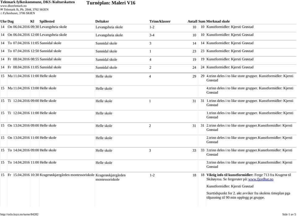 04.2016 11:00 Helle skole Helle skole 4 29 29 4.trinn deles i to like store grupper. Kunstformidler: Kjersti 15 Ma 11.04.2016 13:00 Helle skole Helle skole 4.trinn deles i to like store grupper. Kunstformidler: Kjersti 15 Ti 12.