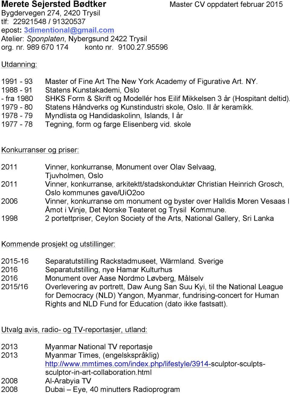 1988-91 Statens Kunstakademi, Oslo - fra 1980 SHKS Form & Skrift og Modellér hos Eilif Mikkelsen 3 år (Hospitant deltid). 1979-80 Statens Håndverks og Kunstindustri skole, Oslo. II år keramikk.