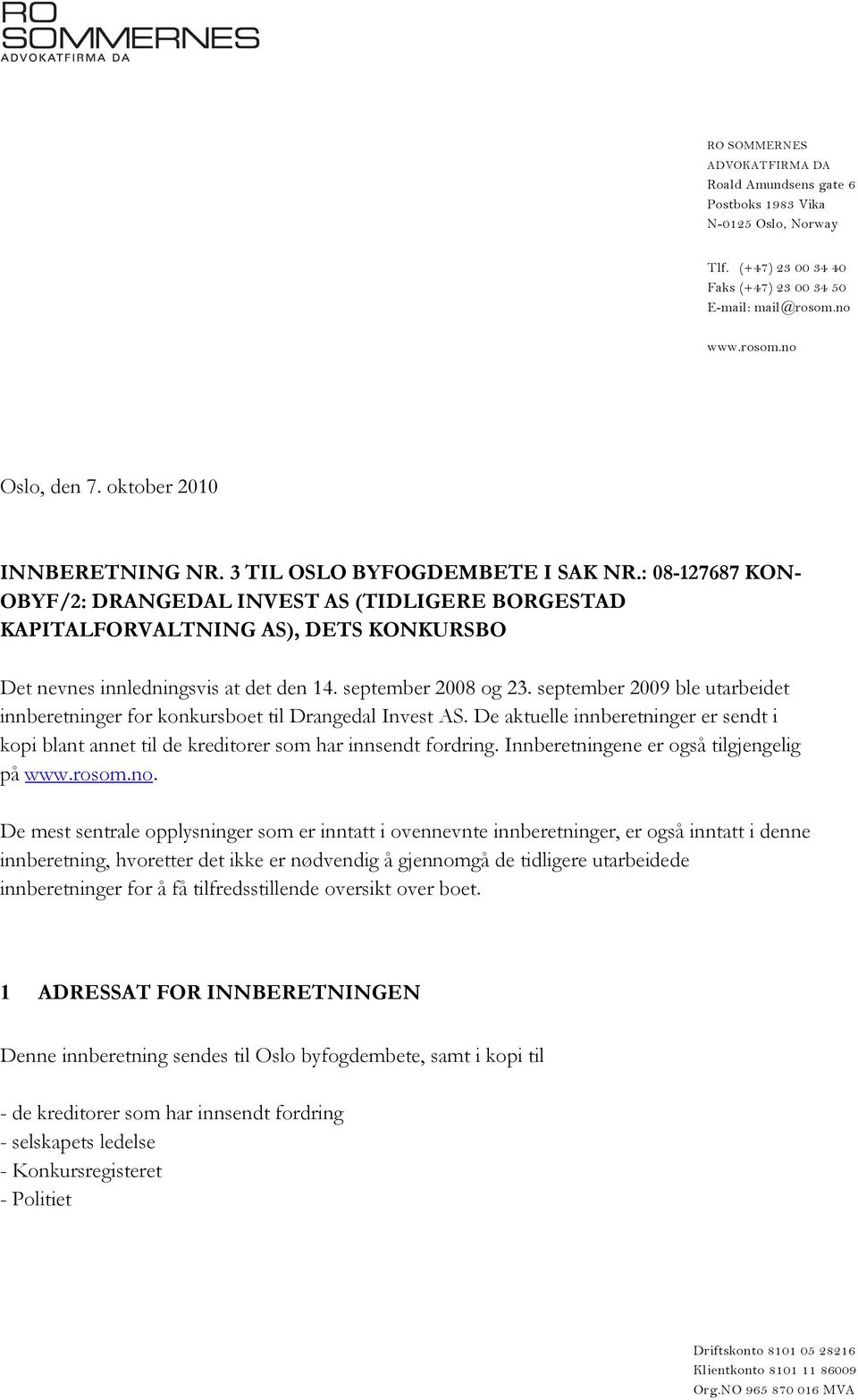 : 08-127687 KON- OBYF/2: DRANGEDAL INVEST AS (TIDLIGERE BORGESTAD KAPITALFORVALTNING AS), DETS KONKURSBO Det nevnes innledningsvis at det den 14. september 2008 og 23.