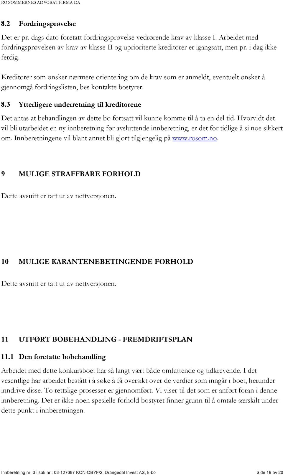 3 Ytterligere underretning til kreditorene Det antas at behandlingen av dette bo fortsatt vil kunne komme til å ta en del tid.