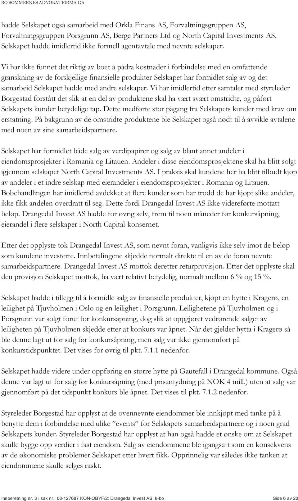 Vi har ikke funnet det riktig av boet å pådra kostnader i forbindelse med en omfattende granskning av de forskjellige finansielle produkter Selskapet har formidlet salg av og det samarbeid Selskapet