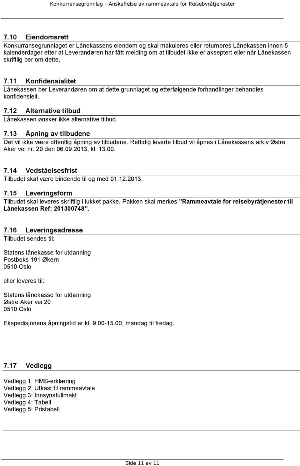 7.13 Åpning av tilbudene Det vil ikke være offentlig åpning av tilbudene. Rettidig leverte tilbud vil åpnes i Lånekassens arkiv Østre Aker vei nr. 20 den 06.09.2013, kl. 13.00. 7.