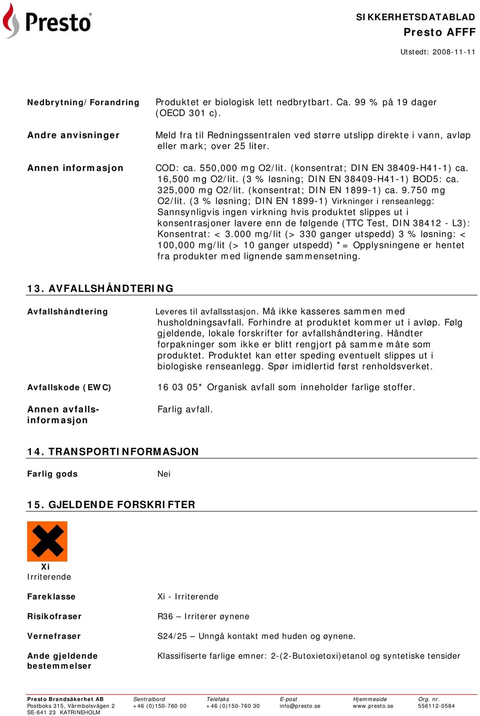 (3 % løsning; DIN EN 38409-H41-1) BOD5: ca. 325,000 mg O2/lit. (konsentrat; DIN EN 1899-1) ca. 9.750 mg O2/lit.