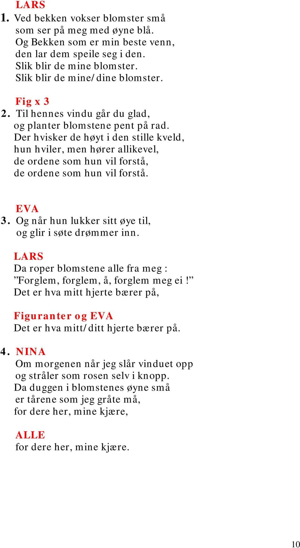 EVA 3. Og når hun lukker sitt øye til, og glir i søte drømmer inn. Da roper blomstene alle fra meg : Forglem, forglem, å, forglem meg ei!