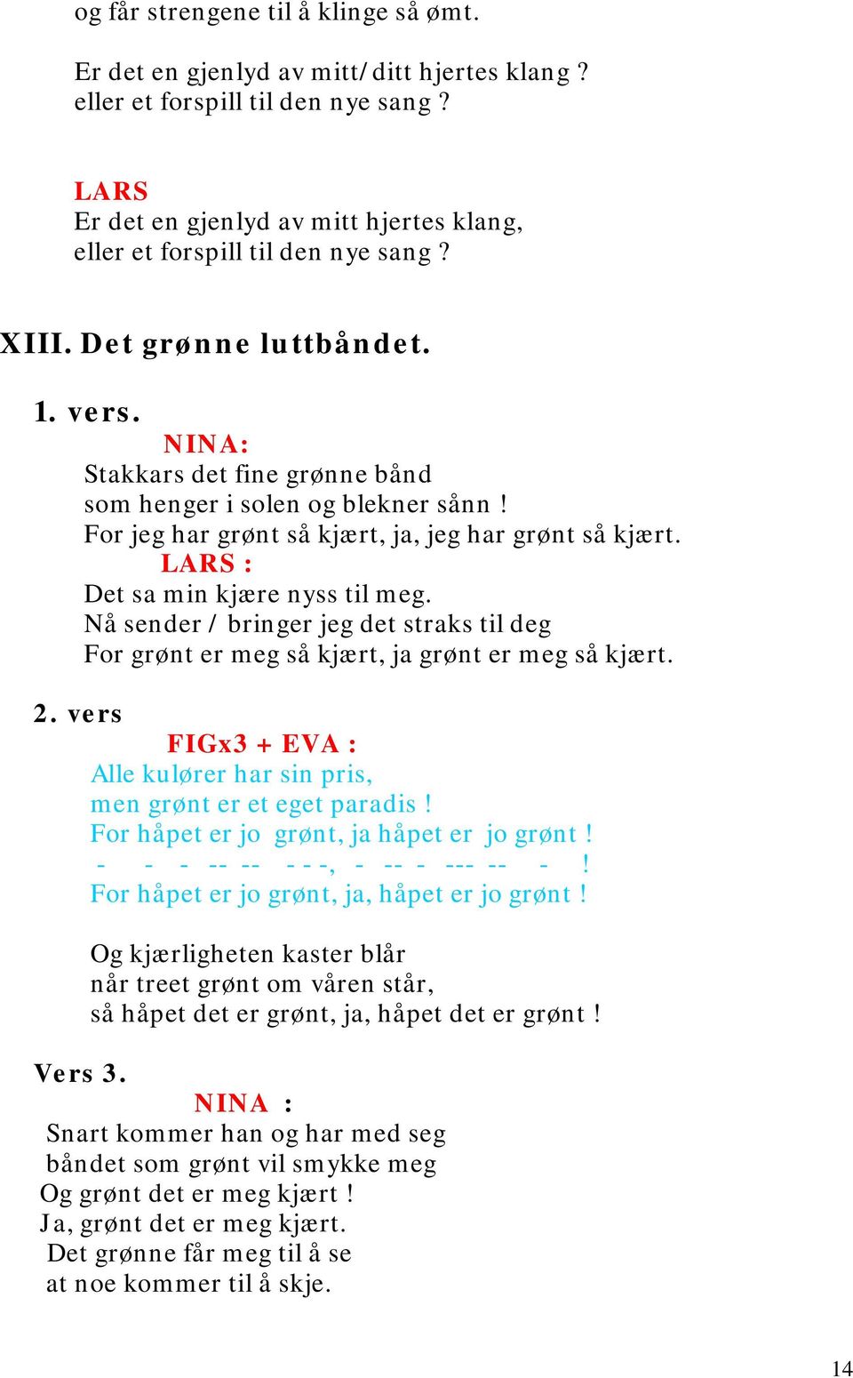 Nå sender / bringer jeg det straks til deg For grønt er meg så kjært, ja grønt er meg så kjært. 2. vers FIGx3 + EVA : Alle kulører har sin pris, men grønt er et eget paradis!