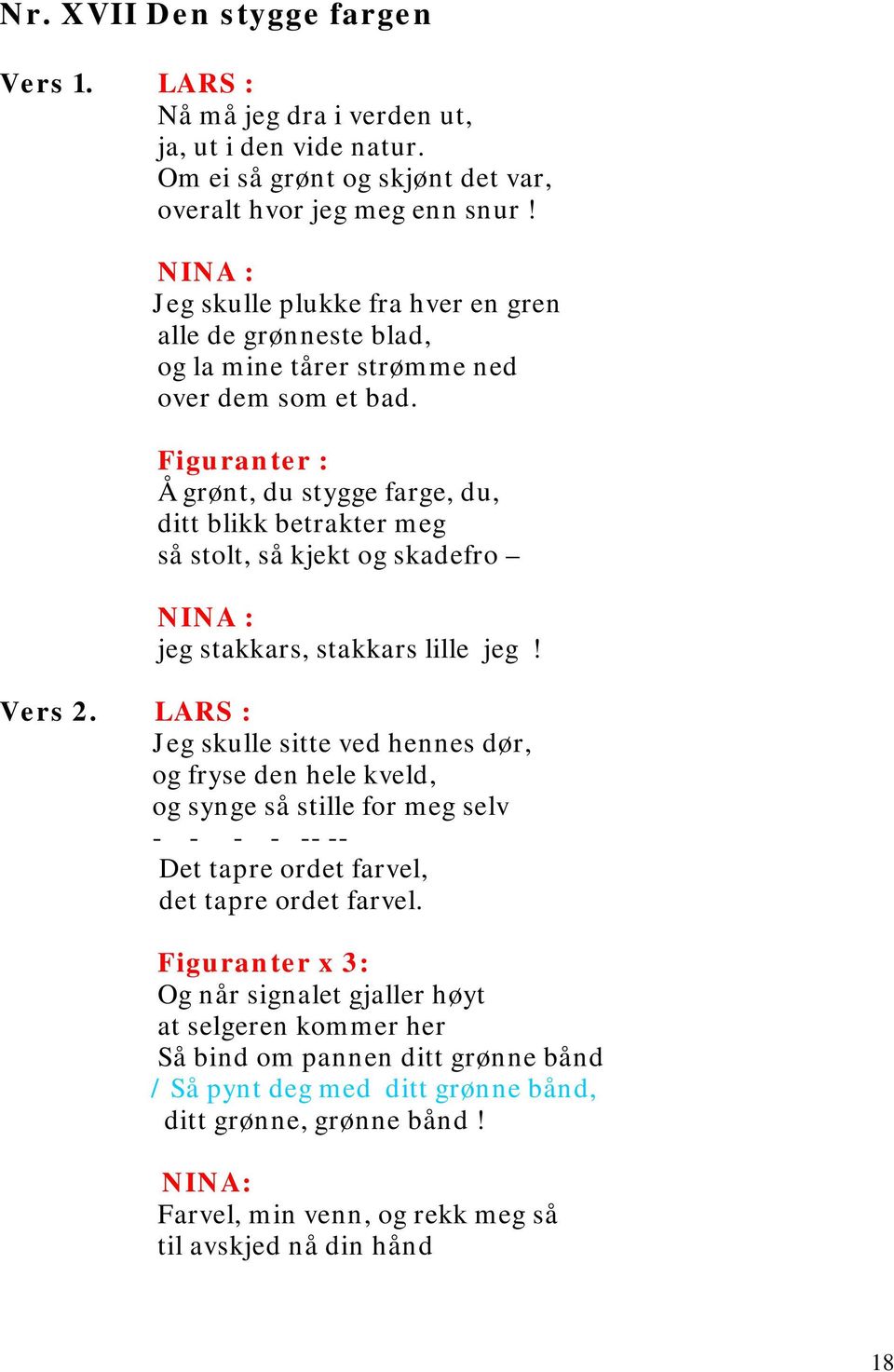 Figuranter : Å grønt, du stygge farge, du, ditt blikk betrakter meg så stolt, så kjekt og skadefro : jeg stakkars, stakkars lille jeg! Vers 2.