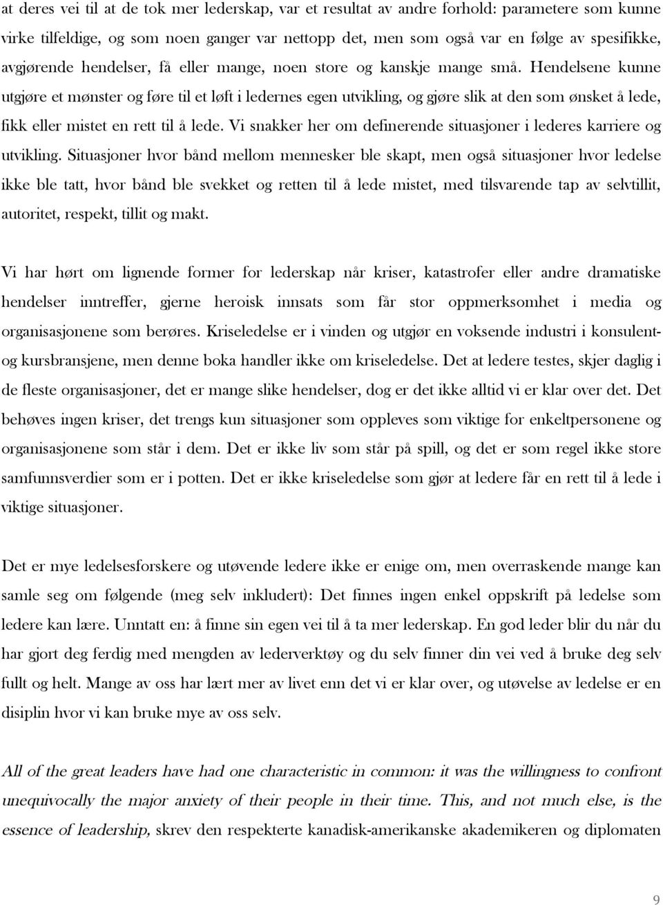 Hendelsene kunne utgjøre et mønster og føre til et løft i ledernes egen utvikling, og gjøre slik at den som ønsket å lede, fikk eller mistet en rett til å lede.