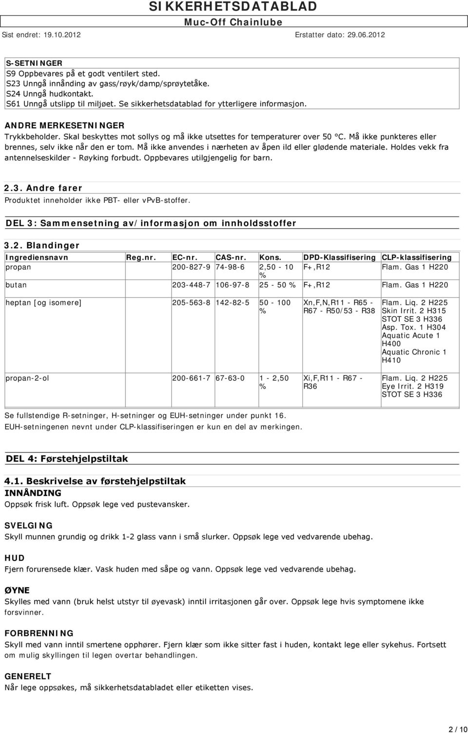 Må ikke punkteres eller brennes, selv ikke når den er tom. Må ikke anvendes i nærheten av åpen ild eller glødende materiale. Holdes vekk fra antennelseskilder Røyking forbudt.