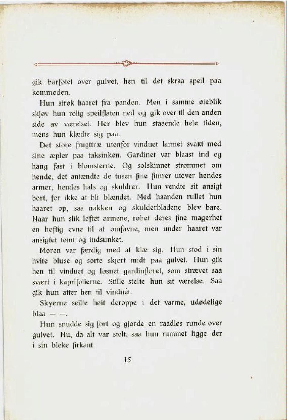 Og solskinnet strømmet om hende, det antændte de tusen fine fimrer utover hendes armer, hendes hals og skuldrer. Hun vendte sit ansigt bort, for ikke at bli blændet.