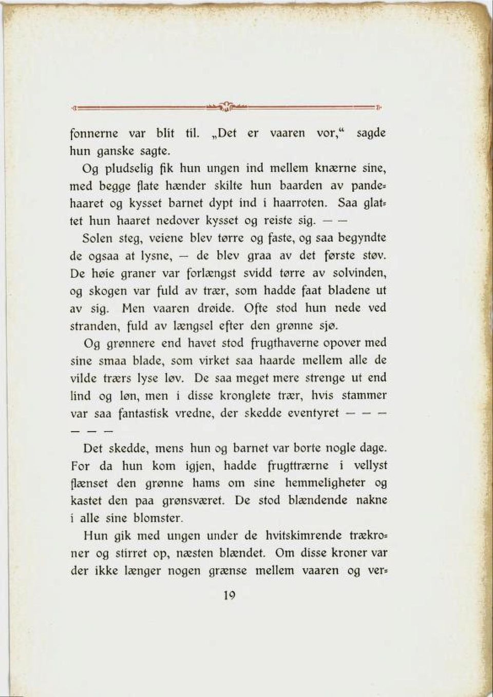 Saa glat* tet hun haaret nedover kysset og reiste sig. Solen steg, veiene blev tørre og faste, og saa begyndte de ogsaa at lysne, de blev graa av det første støv.