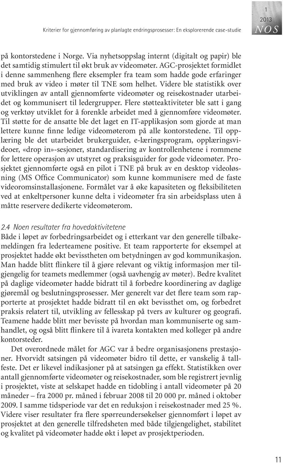 AGC pro sjek tet for mid let i denne sammenheng flere eksempler fra team som hadde gode erfaringer med bruk av vi deo i mø ter til TNE som hel het.