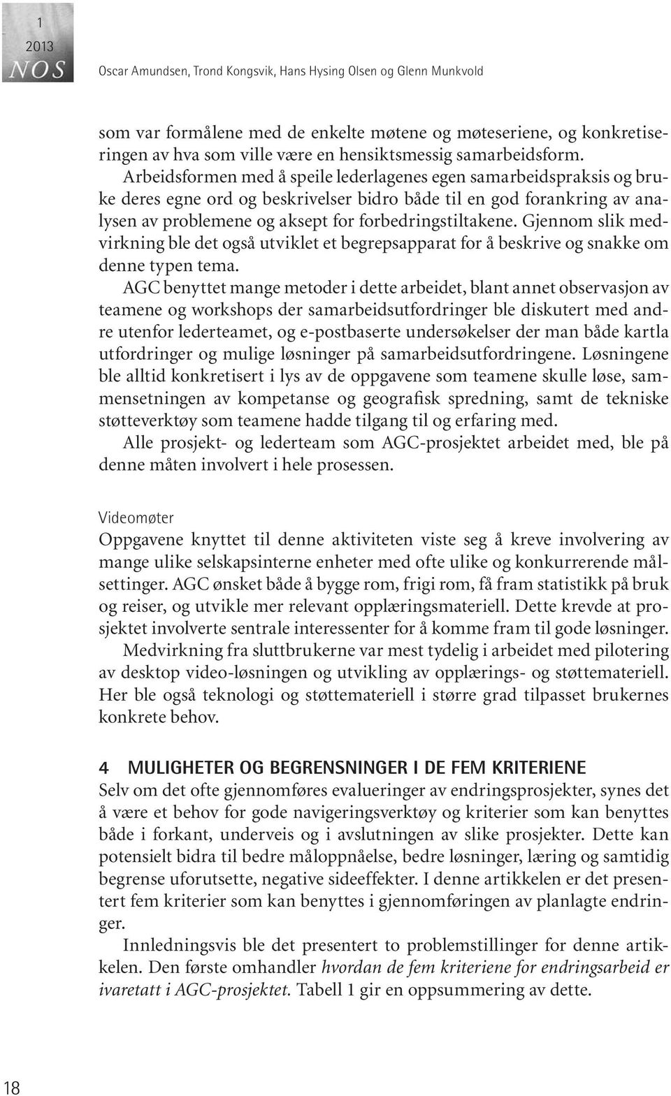 Arbeidsformen med å speile lederlagenes egen samarbeidspraksis og bruke de res egne ord og be skri vel ser bi dro både til en god for ank ring av analysen av problemene og aksept for