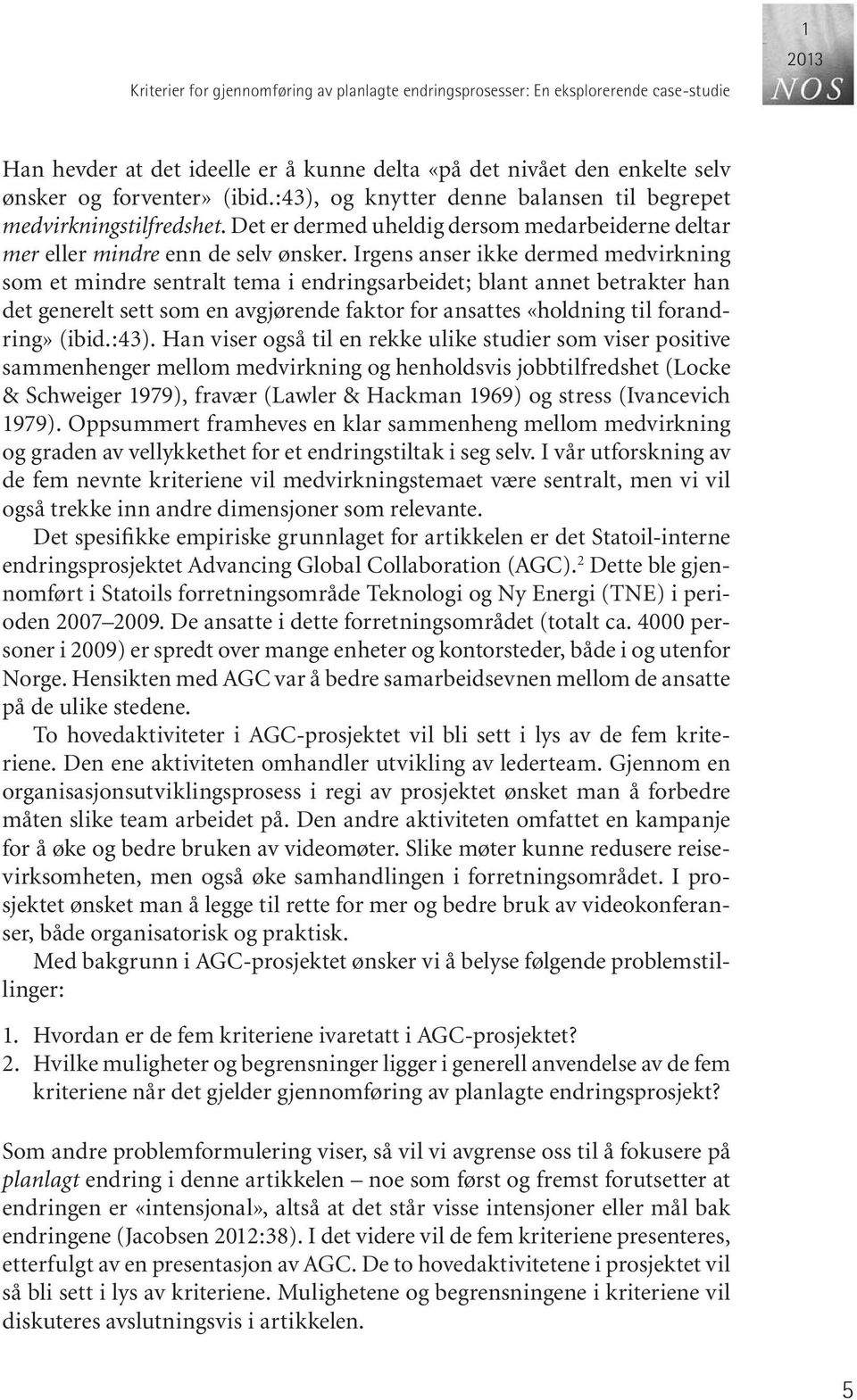 Ir gens an ser ikke der med med virk ning som et mind re sen tralt tema i end rings ar bei det; blant an net be trak ter han det ge ne relt sett som en av gjø ren de fak tor for an sat tes «hold ning