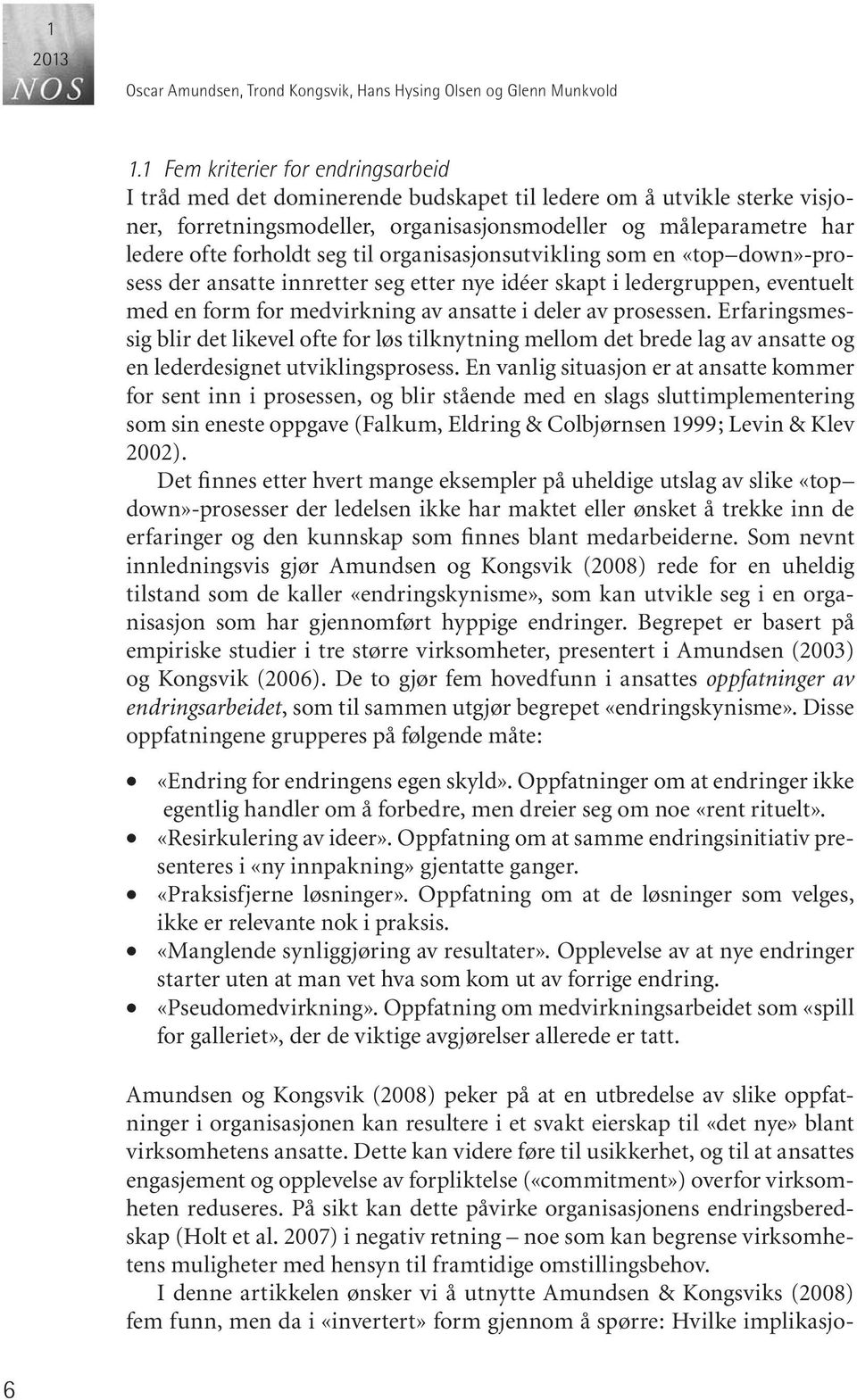 seg til organisasjonsutvikling som en «top down» prosess der an sat te inn ret ter seg et ter nye idéer skapt i le der grup pen, even tu elt med en form for med virk ning av an sat te i de ler av pro