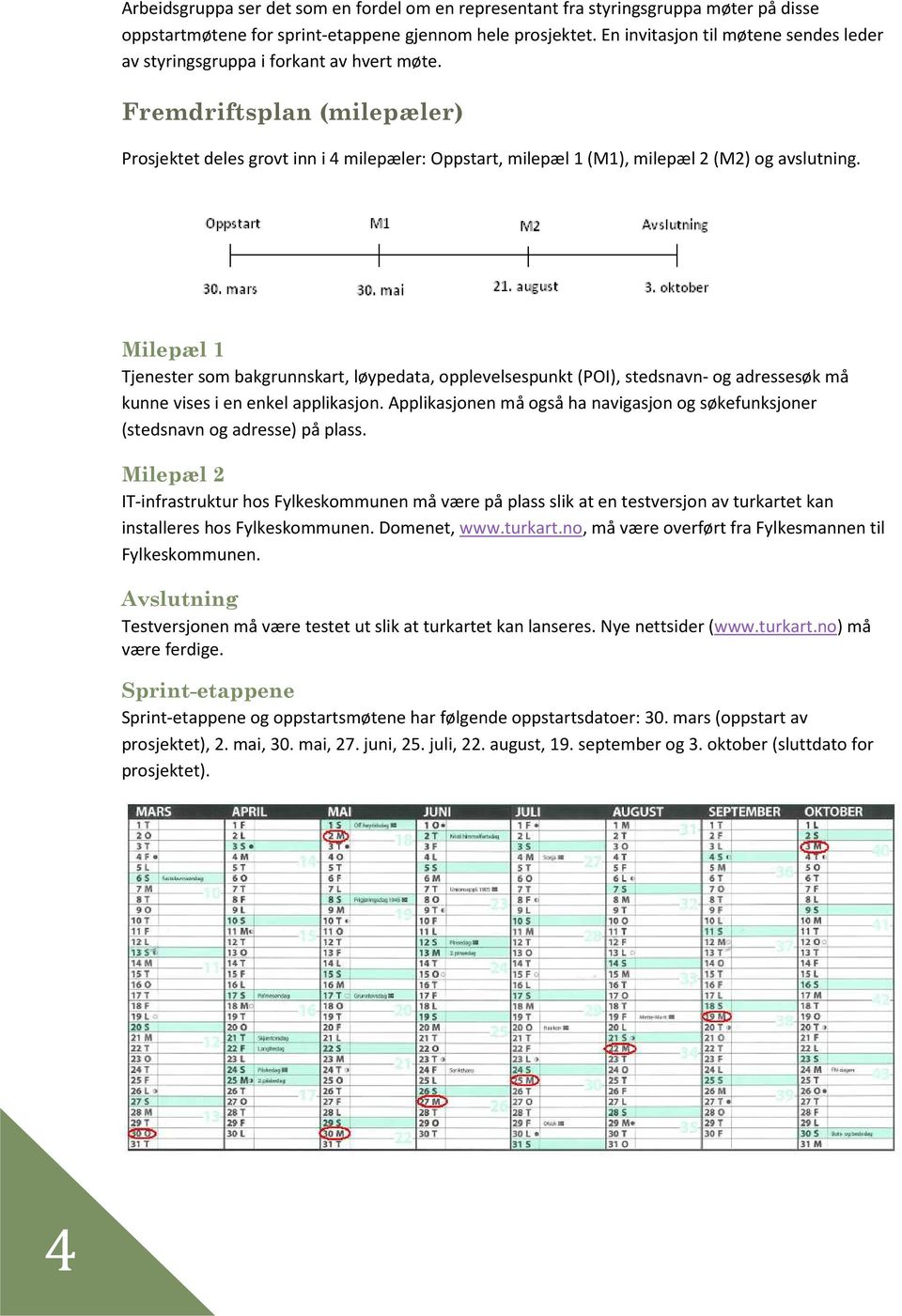 Fremdriftsplan (milepæler) Prosjektet deles grovt inn i 4 milepæler: Oppstart, milepæl 1 (M1), milepæl 2 (M2) og avslutning.