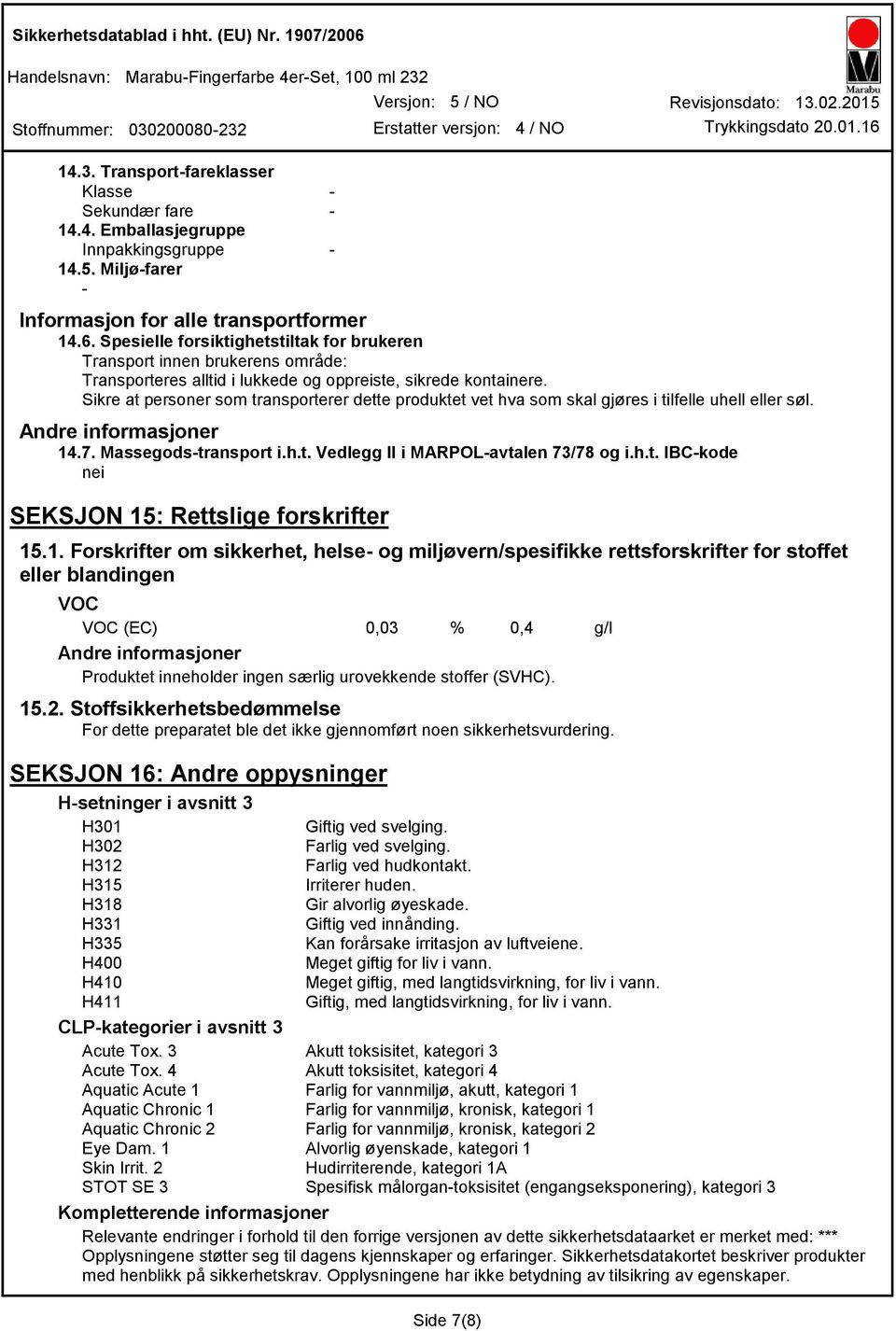 Sikre at personer som transporterer dette produktet vet hva som skal gjøres i tilfelle uhell eller søl. Andre informasjoner 14.7. Massegodstransport i.h.t. Vedlegg II i MARPOLavtalen 73/78 og i.h.t. IBCkode nei SEKSJON 15: Rettslige forskrifter 15.