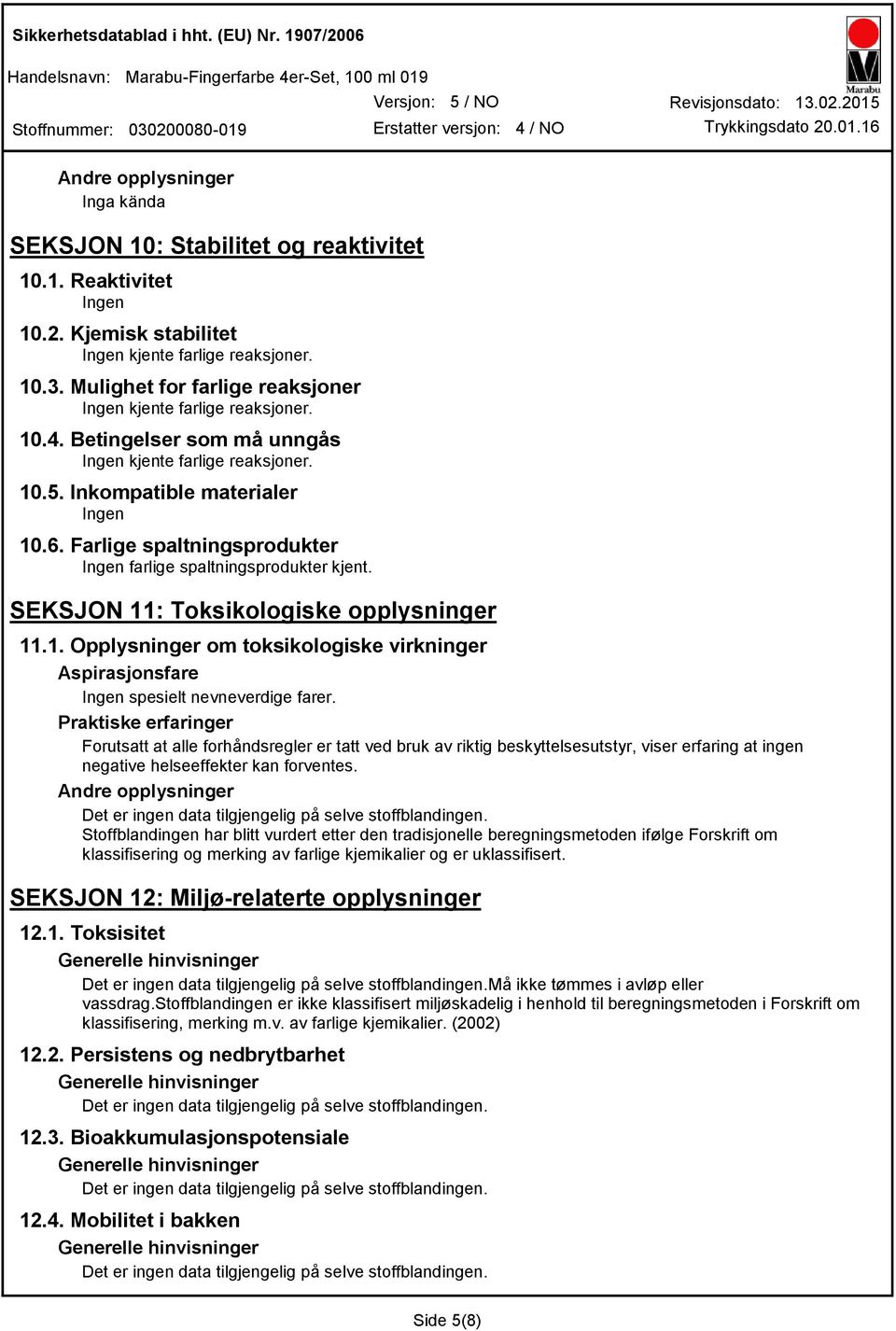 Farlige spaltningsprodukter Ingen farlige spaltningsprodukter kjent. SEKSJON 11: Toksikologiske opplysninger 11.1. Opplysninger om toksikologiske virkninger Aspirasjonsfare Ingen spesielt nevneverdige farer.