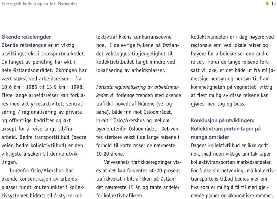 Flere lange arbeidsreiser kan forklares med økt yrkesaktivitet, sentralisering / regionalisering av private og offentlige bedrifter og økt aksept for å reise langt til/fra arbeid.