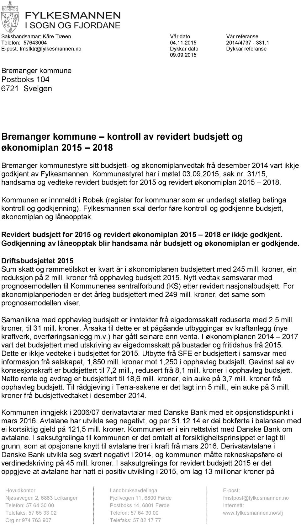 2014 vart ikkje godkjent av Fylkesmannen. Kommunestyret har i møtet 03.09.2015, sak nr. 31/15, handsama og vedteke revidert budsjett for 2015 og revidert økonomiplan 2015 2018.