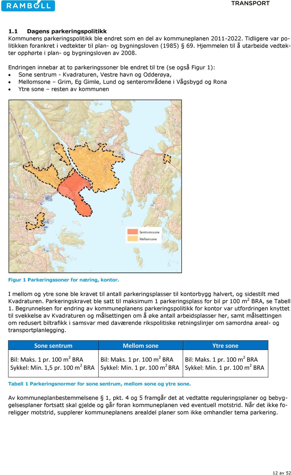 Endringen innebar at to parkeringssoner ble endret til tre (se også Figur 1): Sone sentrum - Kvadraturen, Vestre havn og Odderøya, Mellomsone Grim, Eg Gimle, Lund og senterområdene i Vågsbygd og Rona