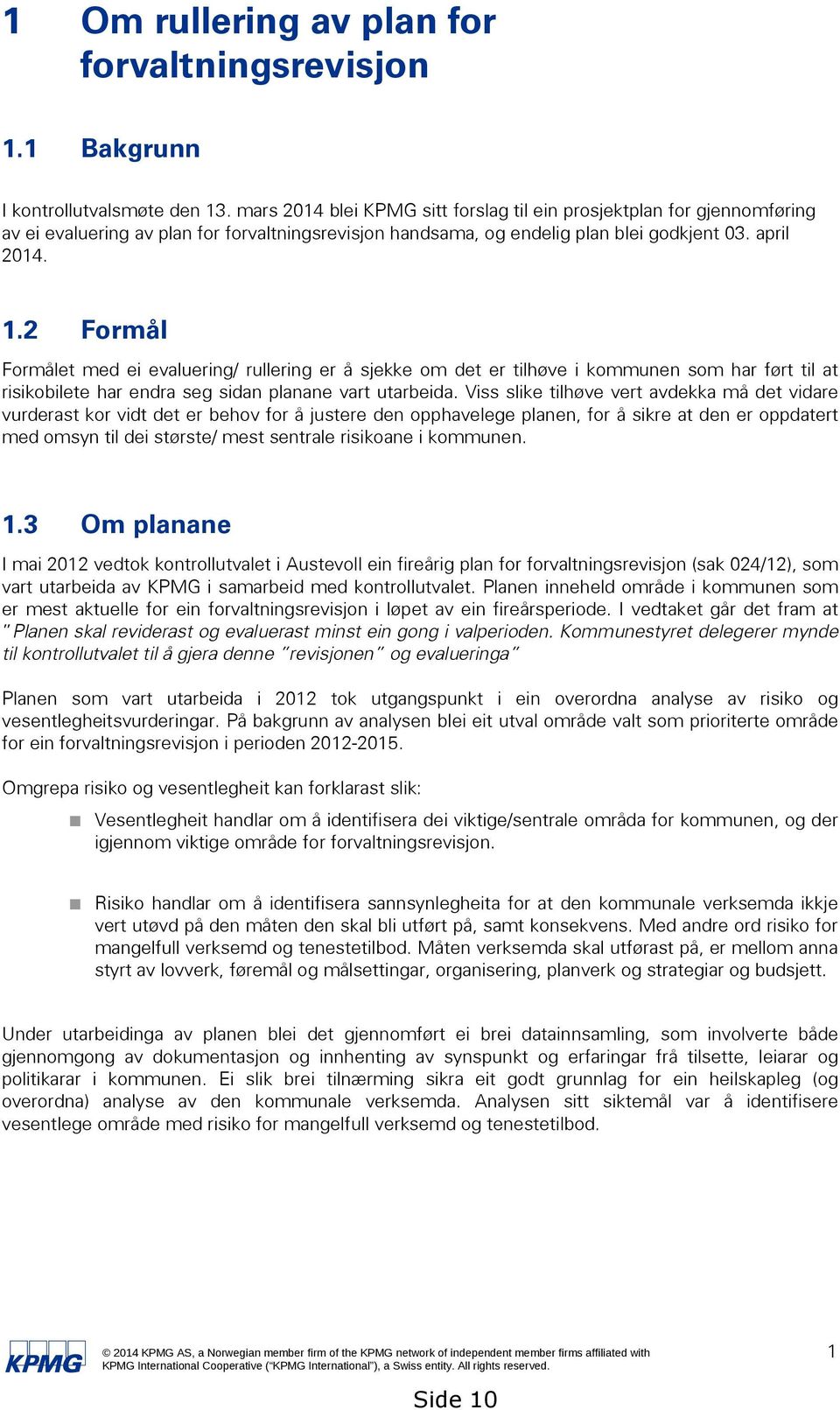 2 Formål Formålet med ei evaluering/ rullering er å sjekke om det er tilhøve i kommunen som har ført til at risikobilete har endra seg sidan planane vart utarbeida.