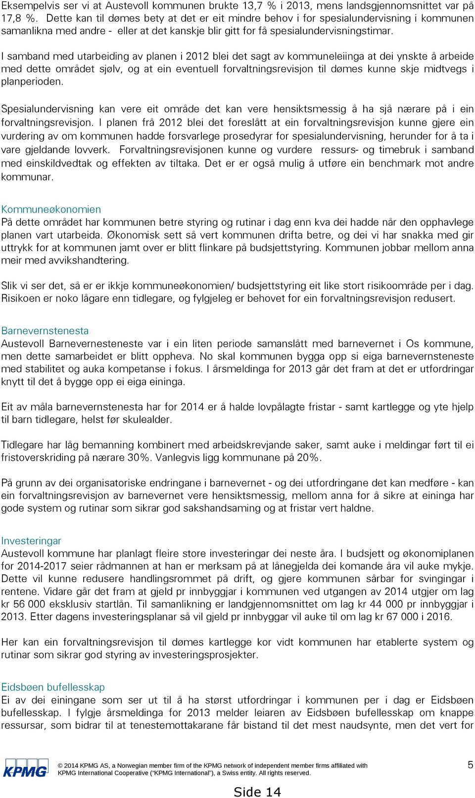 I samband med utarbeiding av planen i 2012 blei det sagt av kommuneleiinga at dei ynskte å arbeide med dette området sjølv, og at ein eventuell forvaltningsrevisjon til dømes kunne skje midtvegs i