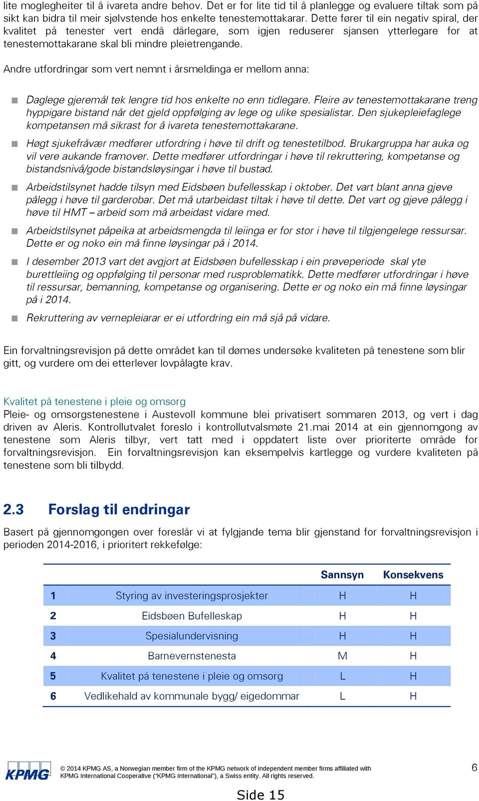 Andre utfordringar som vert nemnt i årsmeldinga er mellom anna: Daglege gjeremål tek lengre tid hos enkelte no enn tidlegare.