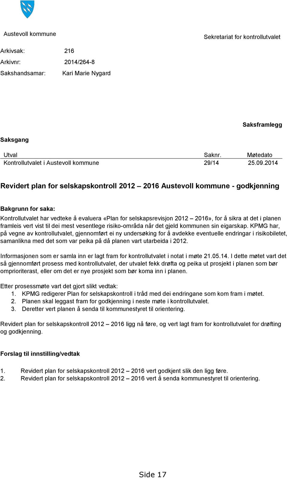 2014 Revidert plan for selskapskontroll 2012 2016 Austevoll kommune - godkjenning Bakgrunn for saka: Kontrollutvalet har vedteke å evaluera «Plan for selskapsrevisjon 2012 2016», for å sikra at det i