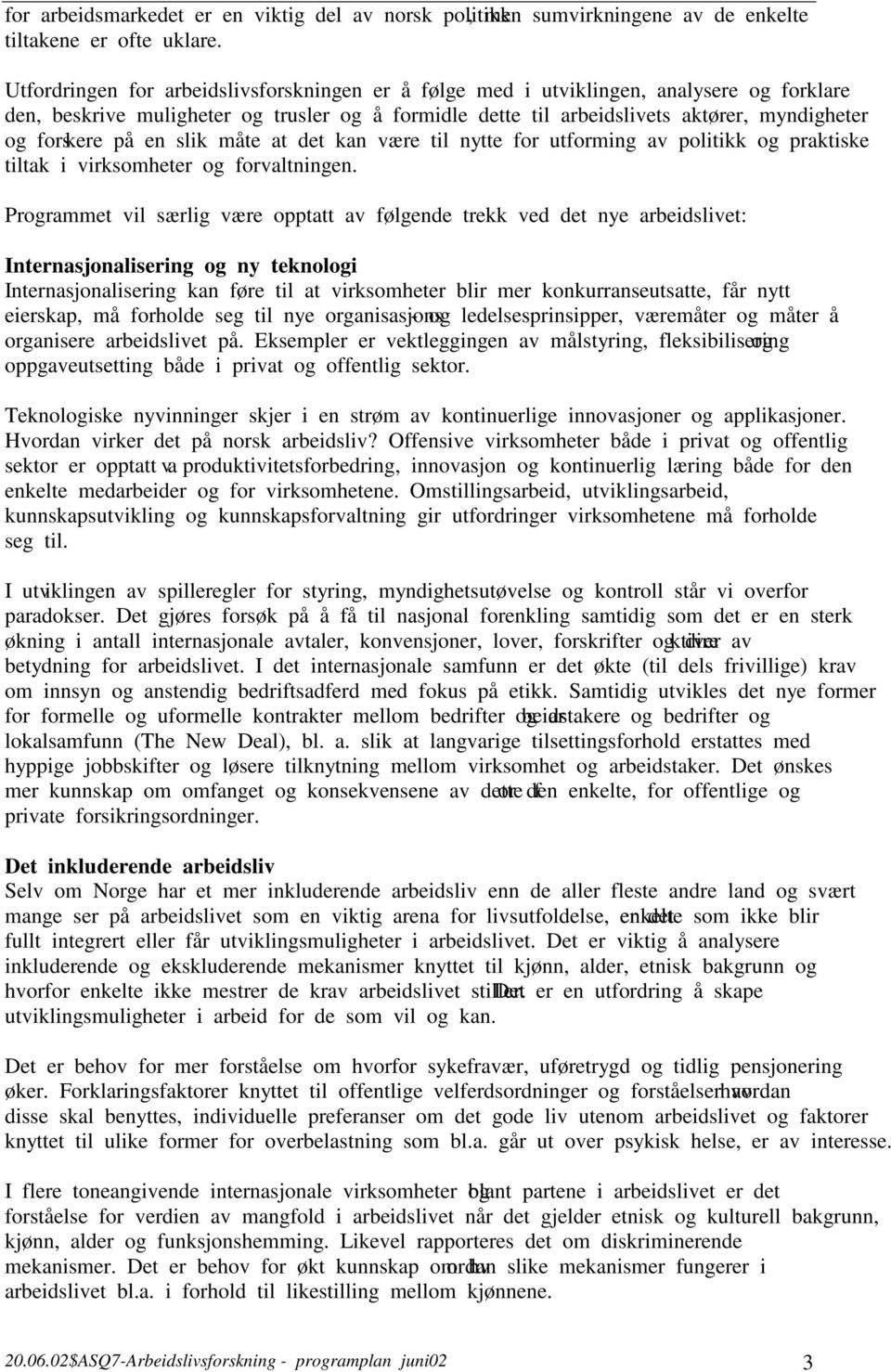 på en slik måte at det kan være til nytte for utforming av politikk og praktiske tiltak i virksomheter og forvaltningen.