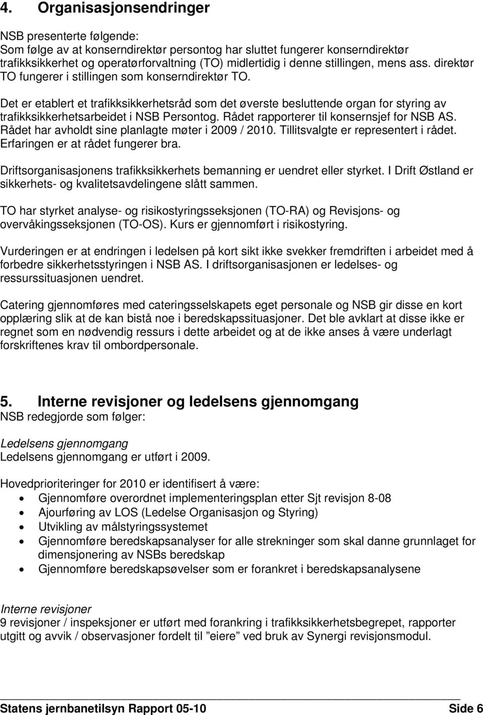 Det er etablert et trafikksikkerhetsråd som det øverste besluttende organ for styring av trafikksikkerhetsarbeidet i NSB Persontog. Rådet rapporterer til konsernsjef for NSB AS.