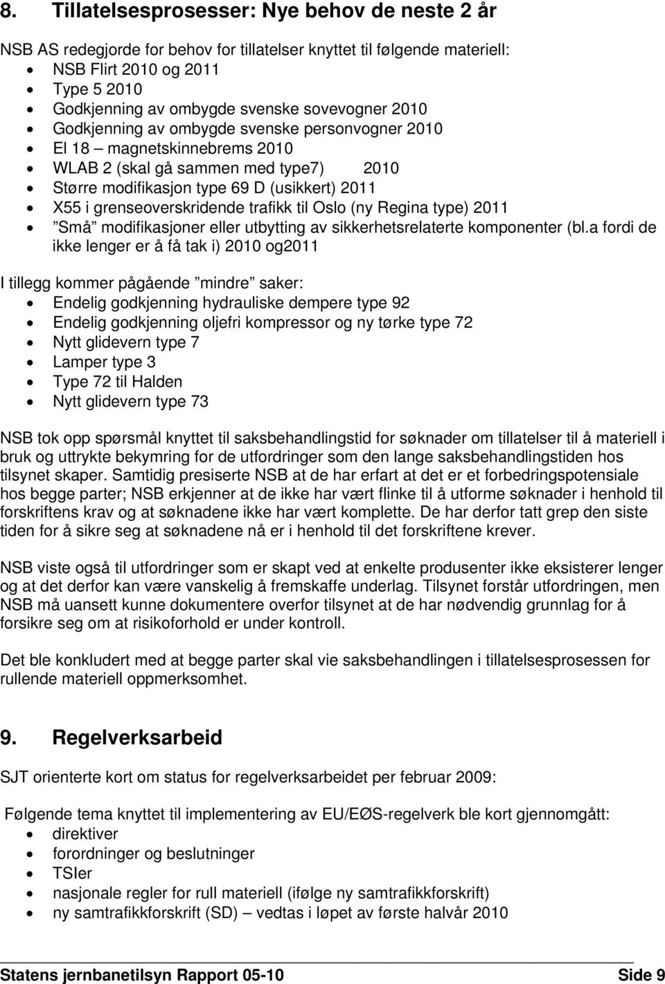 grenseoverskridende trafikk til Oslo (ny Regina type) 2011 Små modifikasjoner eller utbytting av sikkerhetsrelaterte komponenter (bl.