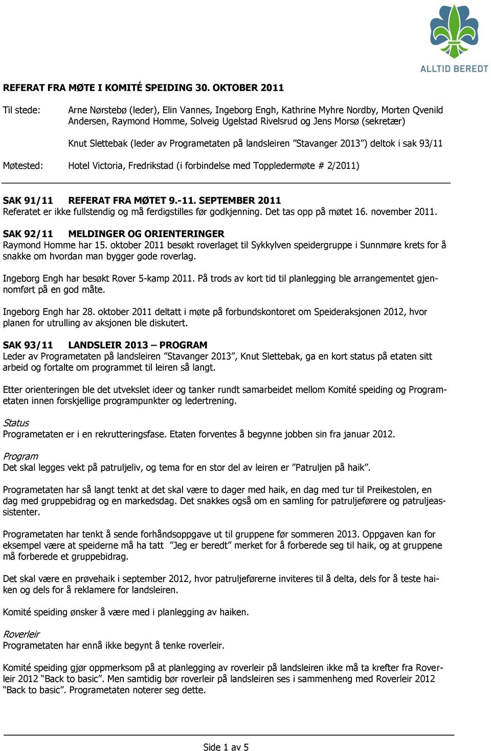 Slettebak (leder av Programetaten på landsleiren Stavanger 2013 ) deltok i sak 93/11 Møtested: Hotel Victoria, Fredrikstad (i forbindelse med Toppledermøte # 2/2011) SAK 91/11 REFERAT FRA MØTET 9.-11.