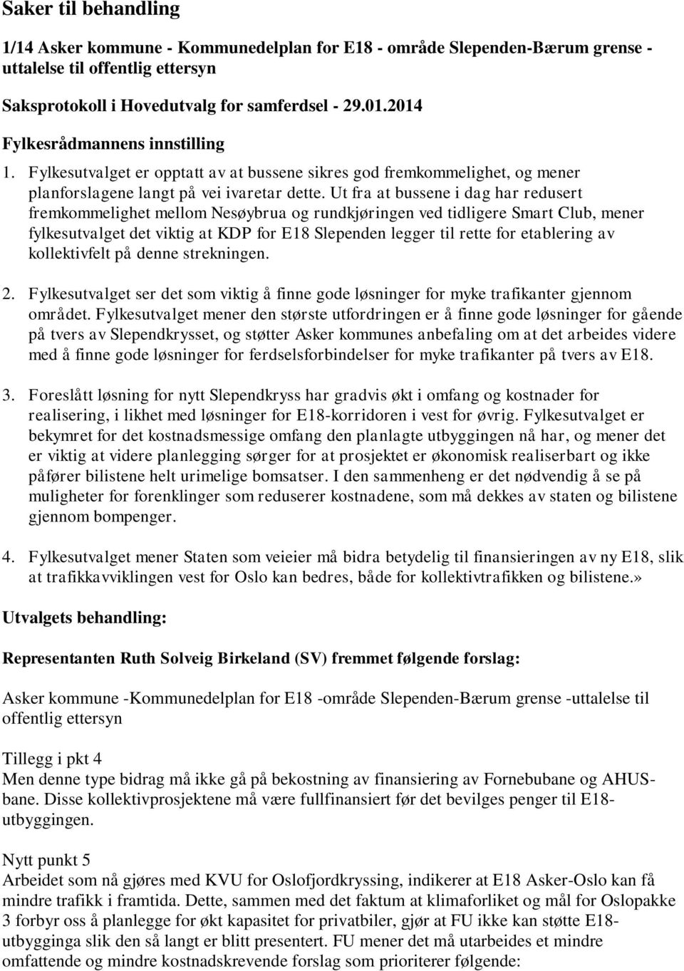 Ut fra at bussene i dag har redusert fremkommelighet mellom Nesøybrua og rundkjøringen ved tidligere Smart Club, mener fylkesutvalget det viktig at KDP for E18 Slependen legger til rette for