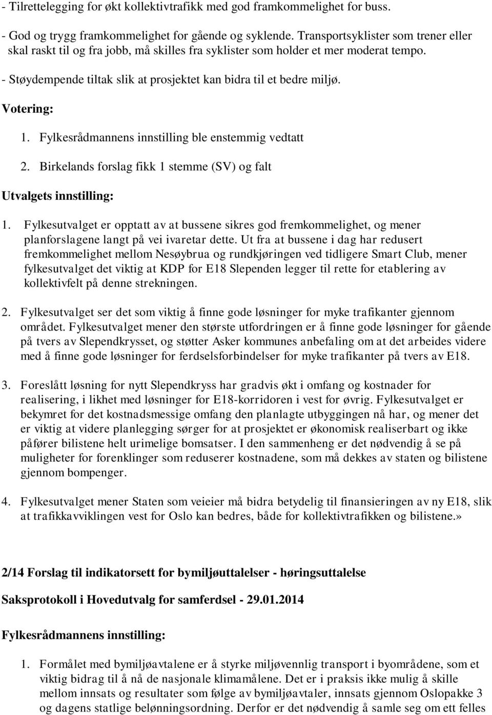 Votering: 1. Fylkesrådmannens innstilling ble enstemmig vedtatt 2. Birkelands forslag fikk 1 stemme (SV) og falt Utvalgets innstilling: 1.