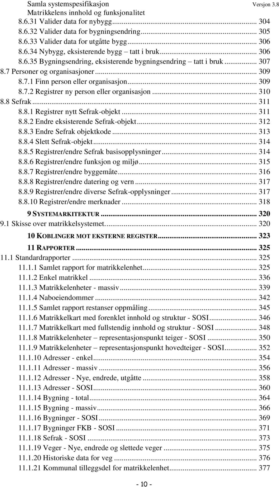 .. 311 8.8.2 Endre eksisterende Sefrak-objekt... 312 8.8.3 Endre Sefrak objektkode... 313 8.8.4 Slett Sefrak-objekt... 314 8.8.5 Registrer/endre Sefrak basisopplysninger... 314 8.8.6 Registrer/endre funksjon og miljø.