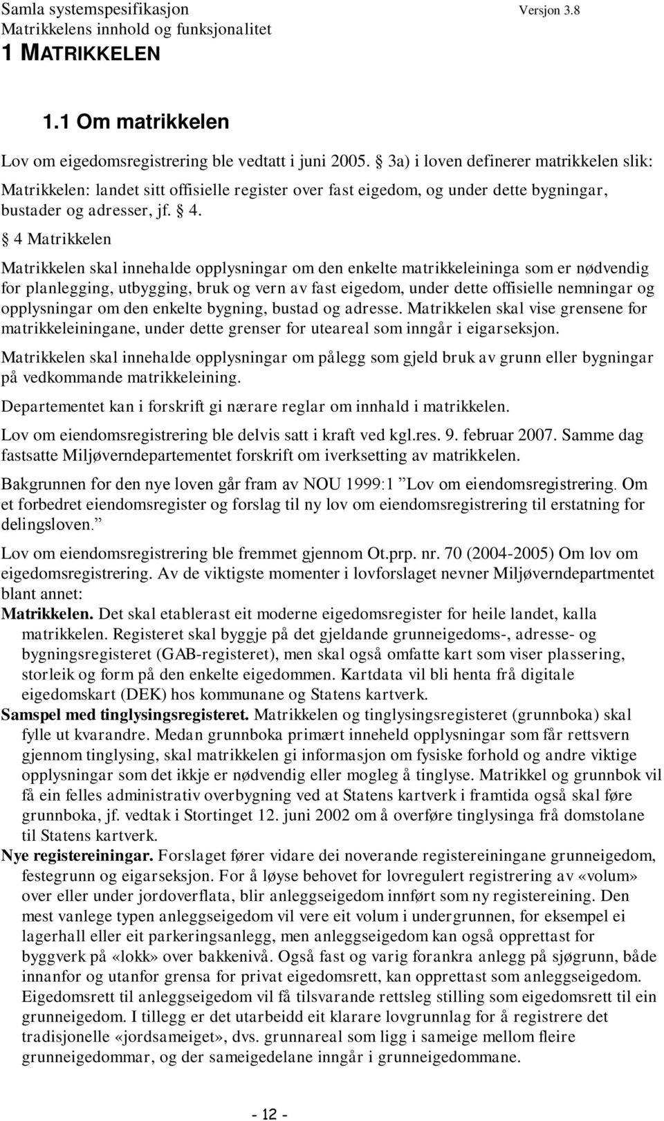 4 Matrikkelen Matrikkelen skal innehalde opplysningar om den enkelte matrikkeleininga som er nødvendig for planlegging, utbygging, bruk og vern av fast eigedom, under dette offisielle nemningar og