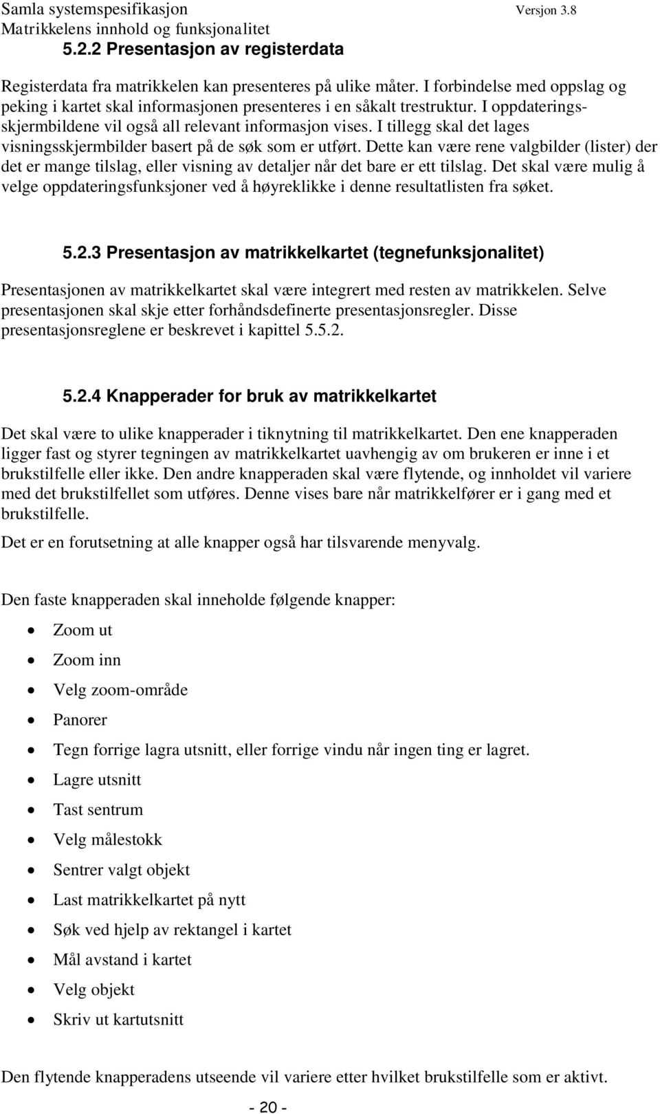 Dette kan være rene valgbilder (lister) der det er mange tilslag, eller visning av detaljer når det bare er ett tilslag.