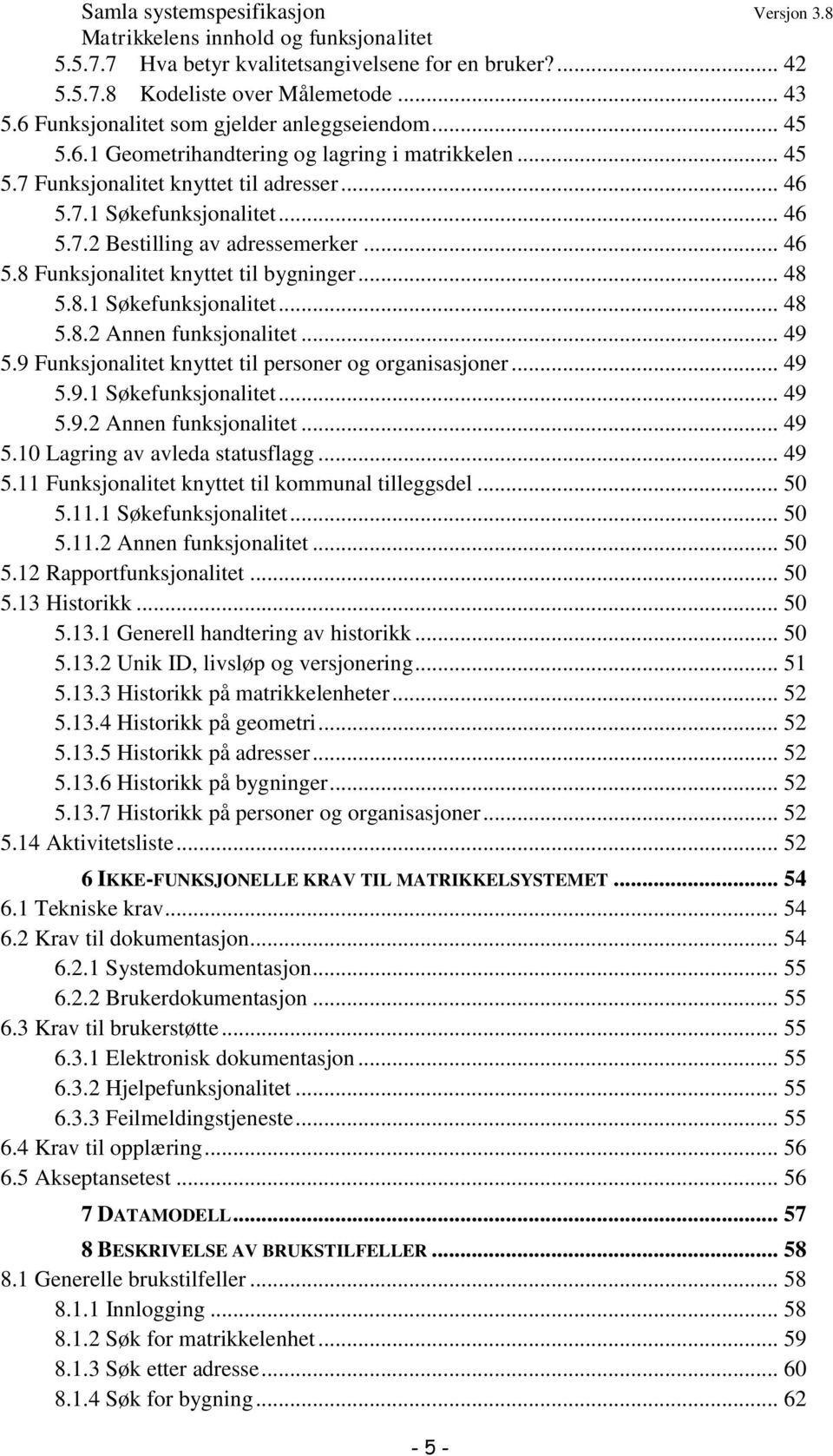 .. 49 5.9 Funksjonalitet knyttet til personer og organisasjoner... 49 5.9.1 Søkefunksjonalitet... 49 5.9.2 Annen funksjonalitet... 49 5.10 Lagring av avleda statusflagg... 49 5.11 Funksjonalitet knyttet til kommunal tilleggsdel.