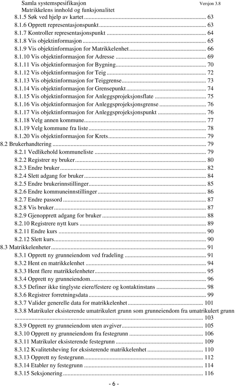 .. 74 8.1.15 Vis objektinformasjon for Anleggsprojeksjonsflate... 75 8.1.16 Vis objektinformasjon for Anleggsprojeksjonsgrense... 76 8.1.17 Vis objektinformasjon for Anleggsprojeksjonspunkt... 76 8.1.18 Velg annen kommune.