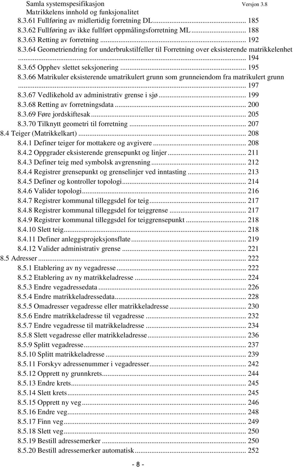 .. 199 8.3.68 Retting av forretningsdata... 200 8.3.69 Føre jordskiftesak... 205 8.3.70 Tilknytt geometri til forretning... 207 8.4 Teiger (Matrikkelkart)... 208 8.4.1 Definer teiger for mottakere og avgivere.