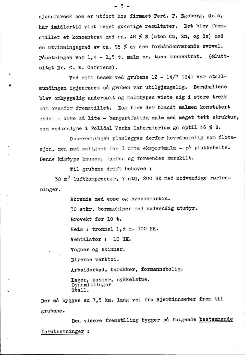 Ved mitt besøkved grubene12-14/7 1941 var stollmundingenigjenrasetoå grubenvar utilgjengelig.berghallene blev omhyggeligundersøktog malmtypenviste sig i etoretrekk ovenforfremstillet.