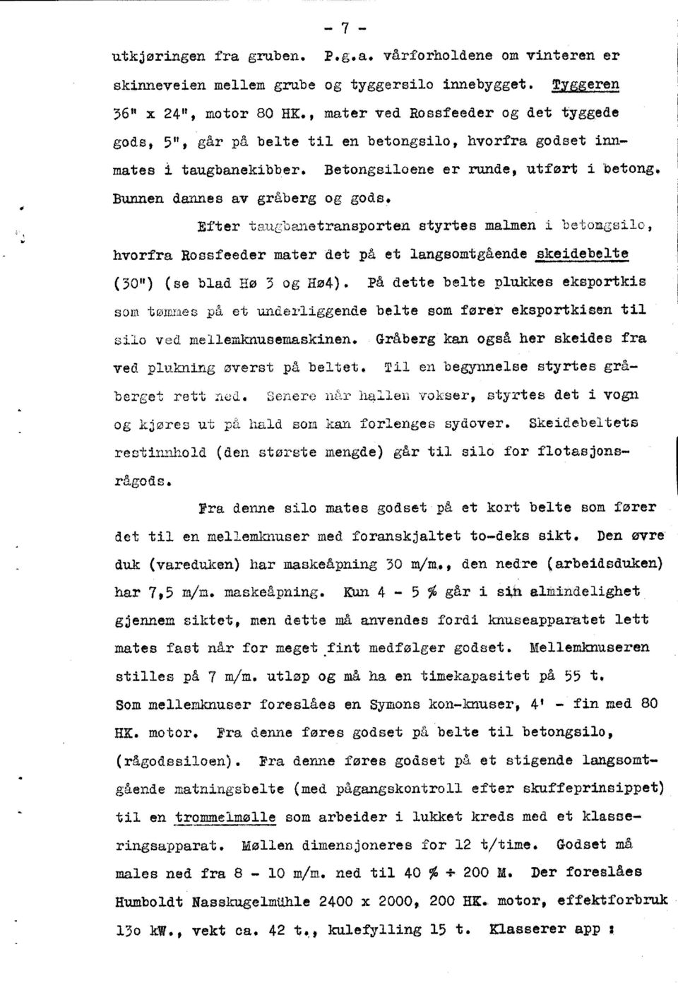 Efter taugbanetransporten styrtesmalmen i betung hvorfrarossfeedermater det på et langeomtgåendeskeidebelte (30")(se blad Hø 3 og Hø4).