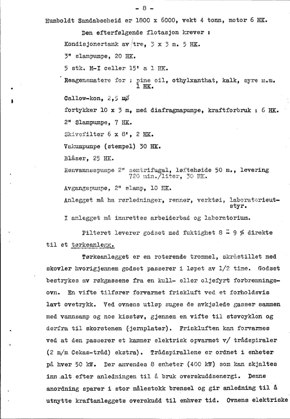 Vakumpumpe(stempel)30 HK. Blåser,25 HK. Renvannsspumpe2" sentrifugal,løftehøide50 m., levering 720 nin./liter,30 HK. Avgangspunne,2" slamp,10 EiK.