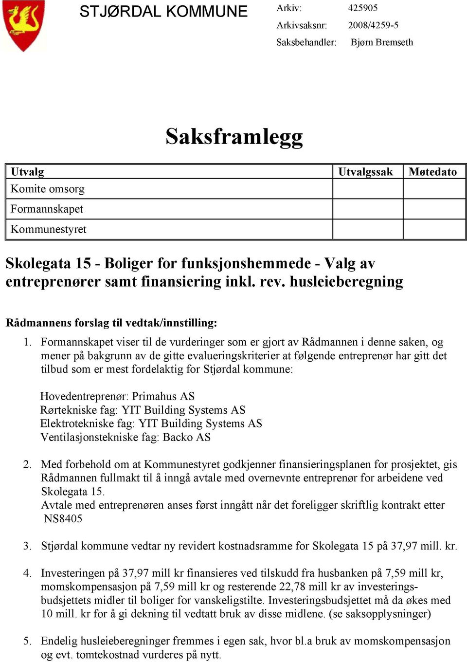 Formannskapet viser til de vurderinger som er gjort av Rådmannen i denne saken, og mener på bakgrunn av de gitte evalueringskriterier at følgende entreprenør har gitt det tilbud som er mest